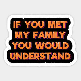 If You Met My Family You Would Understand Sticker